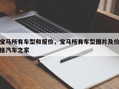 宝马所有车型和报价，宝马所有车型图片及价格汽车之家