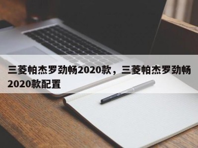 三菱帕杰罗劲畅2020款，三菱帕杰罗劲畅2020款配置