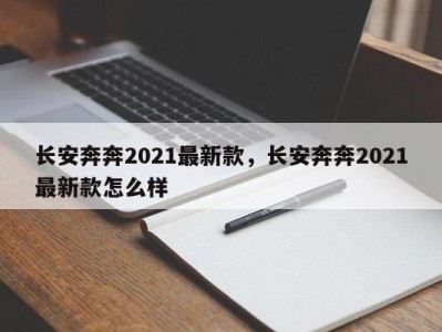 长安奔奔2021最新款，长安奔奔2021最新款怎么样