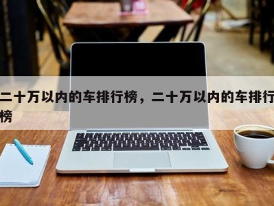 二十万以内的车排行榜,二十万以内的车排行榜