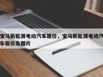 宝马新能源电动汽车报价，宝马新能源电动汽车报价及图片