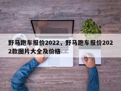 野马跑车报价2022,野马跑车报价2022款图片大全及价格
