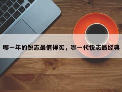 哪一年的锐志最值得买,哪一代锐志最经典