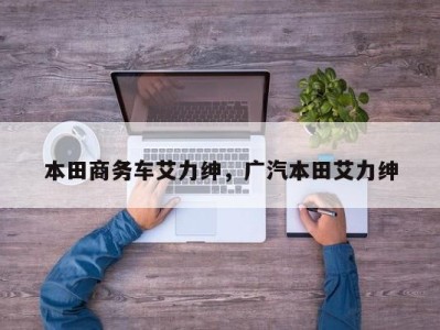 本田商务车艾力绅，广汽本田艾力绅