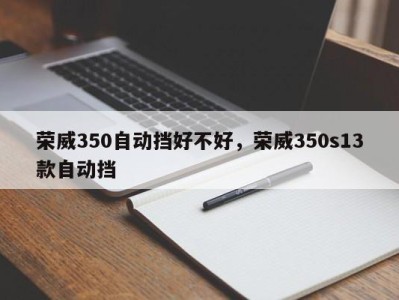 荣威350自动挡好不好,荣威350s13款自动挡