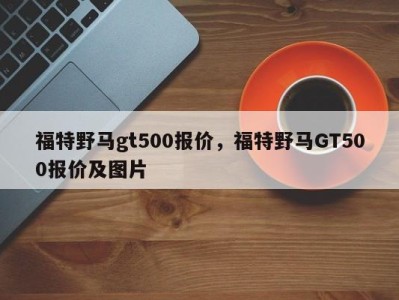福特野马gt500报价，福特野马GT500报价及图片