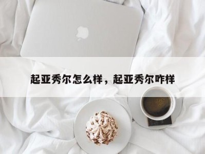 起亚秀尔怎么样，起亚秀尔咋样