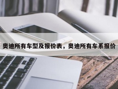 奥迪所有车型及报价表,奥迪所有车系报价