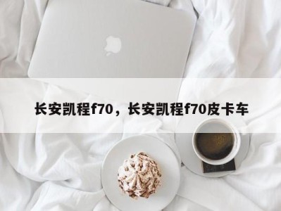 长安凯程f70,长安凯程f70皮卡车