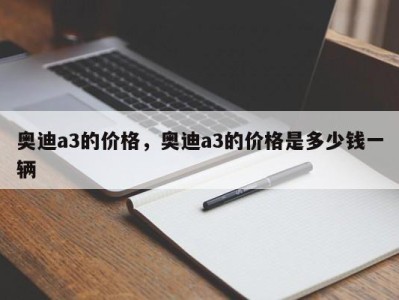 奥迪a3的价格,奥迪a3的价格是多少钱一辆