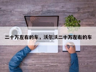 二十万左右的车，沃尔沃二十万左右的车