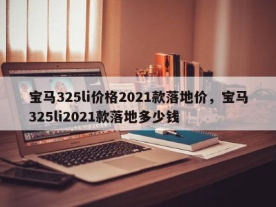 宝马325li价格2021款落地价,宝马325li2021款落地多少钱