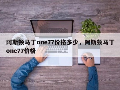 阿斯顿马丁one77价格多少,阿斯顿马丁one77价格