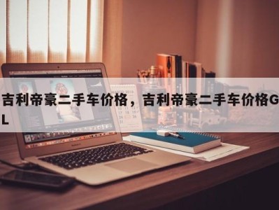 吉利帝豪二手车价格,吉利帝豪二手车价格GL