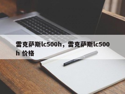雷克萨斯lc500h,雷克萨斯lc500h 价格