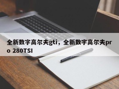 全新数字高尔夫gti,全新数字高尔夫pro 280TSI