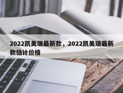 2022凯美瑞最新款，2022凯美瑞最新款估计价格