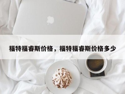 福特福睿斯价格,福特福睿斯价格多少