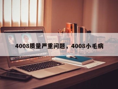 4008质量严重问题，4008小毛病