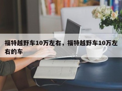 福特越野车10万左右，福特越野车10万左右的车