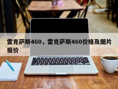 雷克萨斯460,雷克萨斯460价格及图片报价