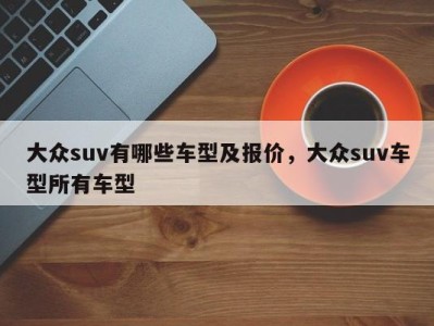 大众suv有哪些车型及报价,大众suv车型所有车型