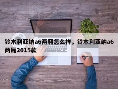 铃木利亚纳a6两厢怎么样,铃木利亚纳a6两厢2015款