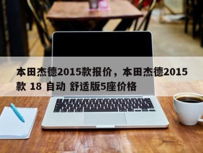 本田杰德2015款报价，本田杰德2015款 18 自动 舒适版5座价格