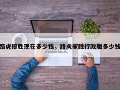 路虎揽胜现在多少钱，路虎揽胜行政版多少钱