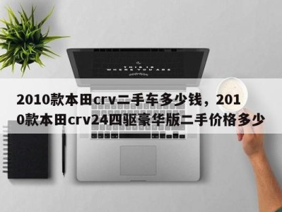2010款本田crv二手车多少钱,2010款本田crv24四驱豪华版二手价格多少
