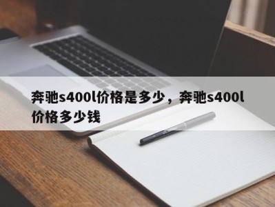 奔驰s400l价格是多少,奔驰s400l价格多少钱