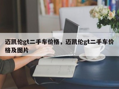 迈凯伦gt二手车价格,迈凯伦gt二手车价格及图片