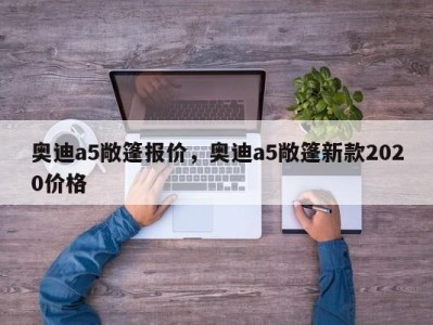 奥迪a5敞篷报价,奥迪a5敞篷新款2020价格