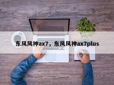 东风风神ax7，东风风神ax7plus