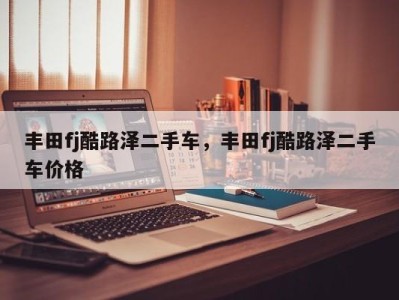 丰田fj酷路泽二手车,丰田fj酷路泽二手车价格