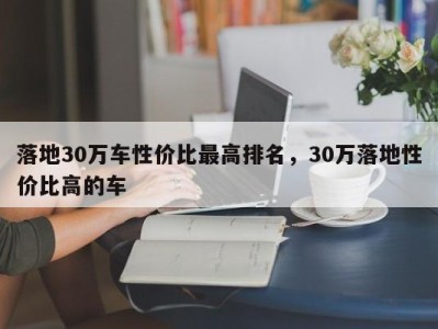 落地30万车性价比最高排名，30万落地性价比高的车