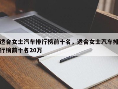 适合女士汽车排行榜前十名,适合女士汽车排行榜前十名20万