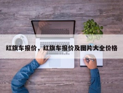红旗车报价,红旗车报价及图片大全价格