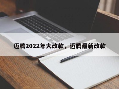 迈腾2022年大改款,迈腾最新改款