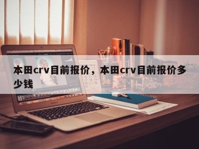 本田crv目前报价,本田crv目前报价多少钱