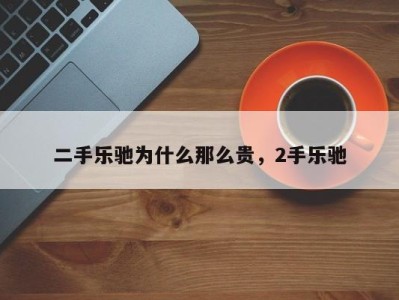 二手乐驰为什么那么贵，2手乐驰