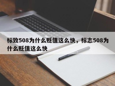标致508为什么贬值这么快,标志508为什么贬值这么快