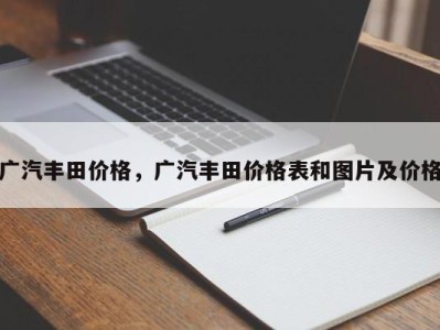 广汽丰田价格,广汽丰田价格表和图片及价格