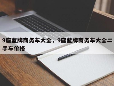 9座蓝牌商务车大全,9座蓝牌商务车大全二手车价格