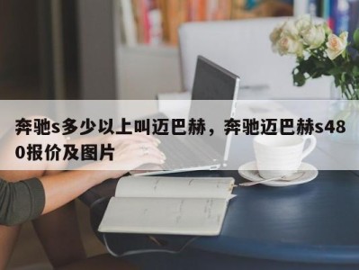 奔驰s多少以上叫迈巴赫,奔驰迈巴赫s480报价及图片