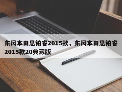 东风本田思铂睿2015款,东风本田思铂睿2015款20典藏版
