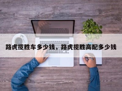 路虎揽胜车多少钱，路虎揽胜高配多少钱