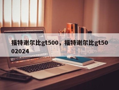 福特谢尔比gt500,福特谢尔比gt5002024
