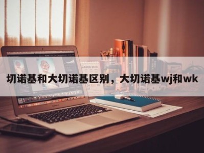 切诺基和大切诺基区别，大切诺基wj和wk