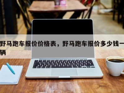 野马跑车报价价格表,野马跑车报价多少钱一辆